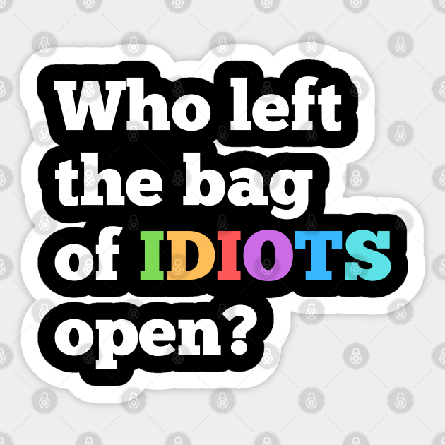 Funny Quotes About Idiots Funny Sarcastic Quote Saying Bag Of Idiots - Sarcastic - Sticker | Teepublic