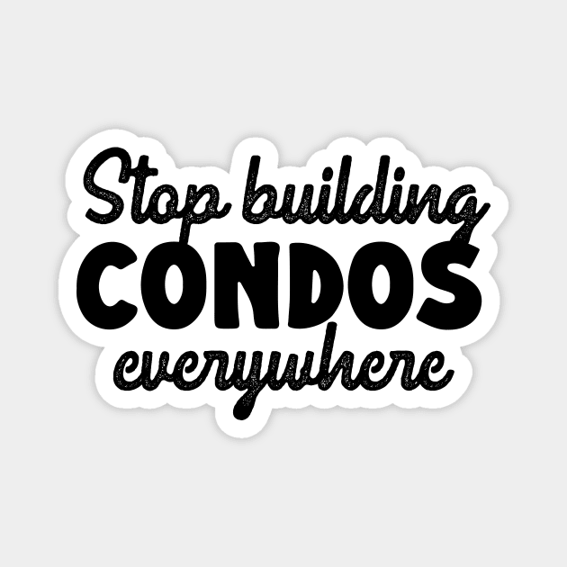 Stop Building Condos Everywhere Magnet by KitschPieDesigns