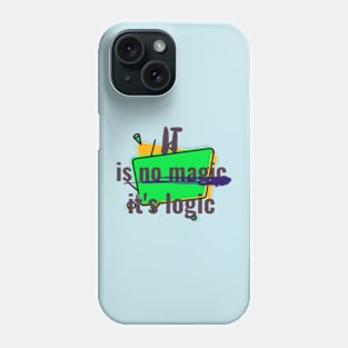 IT is no magic, it's logic Phone Case