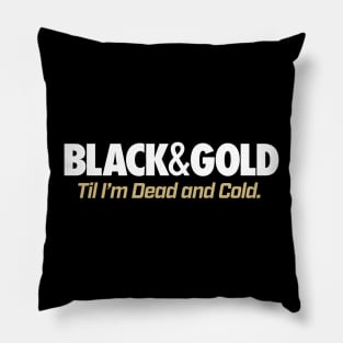 Black and Gold Til I'm Dead and Cold Pillow