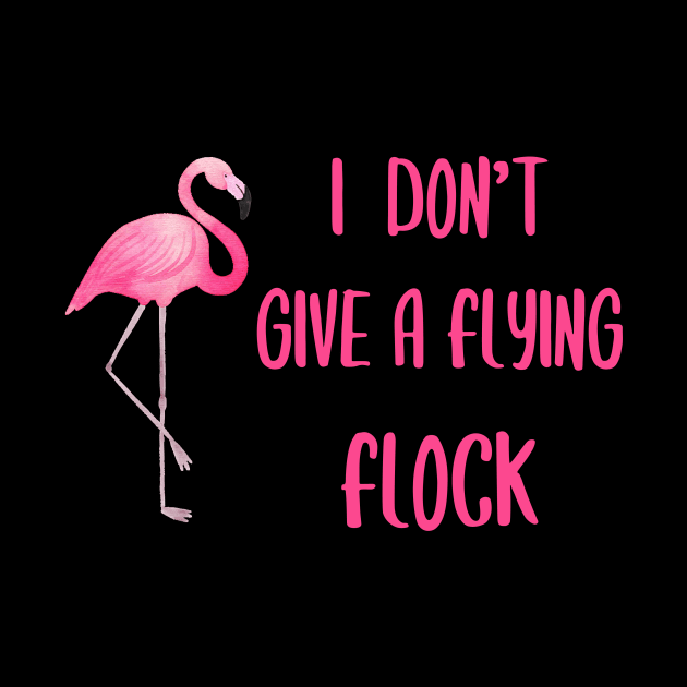 I Don't Give a Flying Flock    Flamingo by AmandaPandaBrand