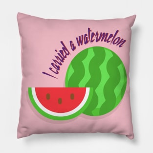 I carried a watermelon Pillow