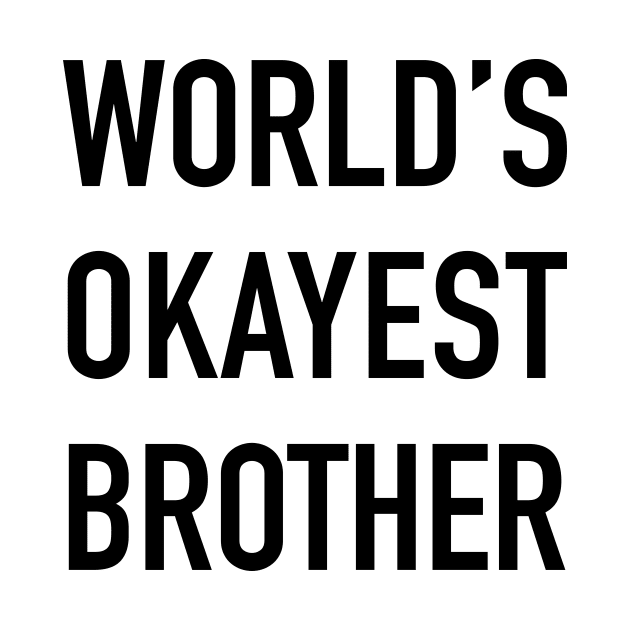 World's Okayest Brother Black Typography by DailyQuote