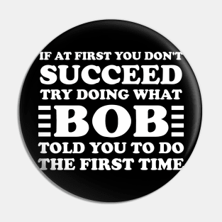 If At First You Don't Succeed Try Doing What Bob Told You To Do The First Time Pin