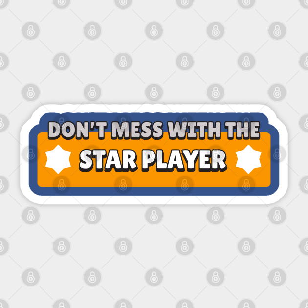 Don T Mess With The Star Player Brawl Stars Sticker Teepublic - is it worth being a star player in brawl star