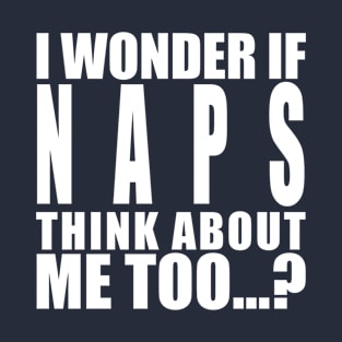 I wonder if naps think about me too T-Shirt