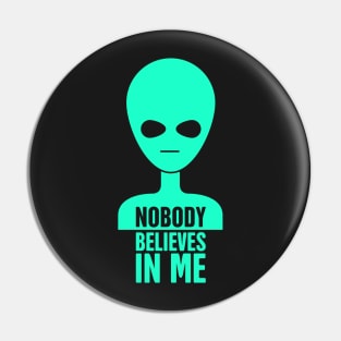 Nobody Believes In Me | Funny UFO Alien Pin