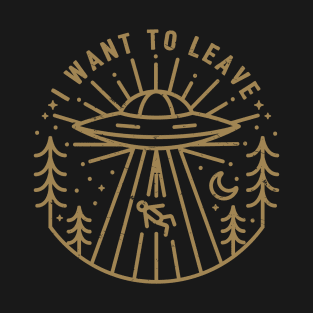 I Want to Leave T-Shirt