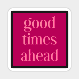 Good Times Ahead Magnet