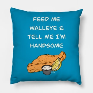 Feed Me Walleye & Tell Me I'm Handsome Pillow