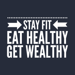 Stay fit Eat healthy Get wealthy T-Shirt