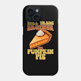 Will Trade Brother For Pumpkin Pie Funny Thanksgiving Phone Case