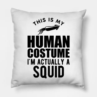 Squid - This is my human costume I'm actually a squid Pillow