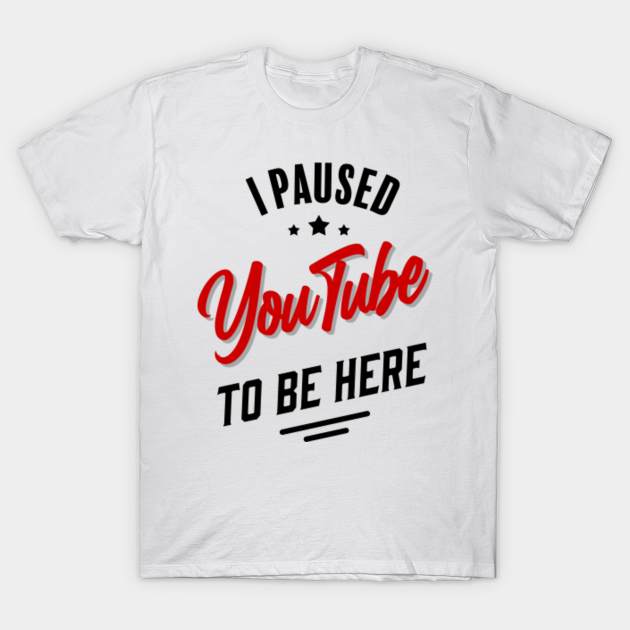 I Paused Youtube To Be Here Youtube T Shirt Teepublic 3d abstract birthday black blue christmas city colorful easter flower galaxy gradient green hearts love music nature party patterns pink powerpoint purple red simple summer texture vintage watercolor wedding white winter. teepublic