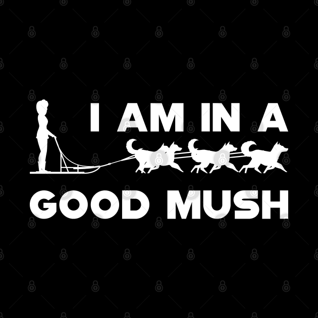 Dog Sledding - I am in a good Mush by KC Happy Shop