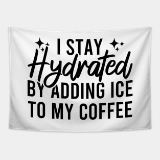 I Stay Hydrated By Adding Ice To My Coffee Tapestry