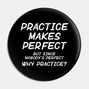 Practice Makes Perfect (Nobody's Perfect) Pin