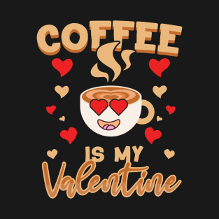 Coffee Is My Valentine Coffee Lover For Cute Valentine's Day T-Shirt