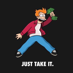Just take it. T-Shirt