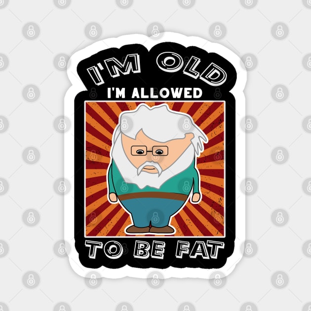 Sarcastic Old Man I'm Old I'm Allowed To Be Fat Magnet by DesignFunk