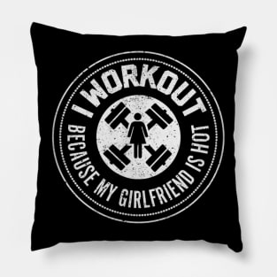 I workout because my girlfriend  is hot Pillow