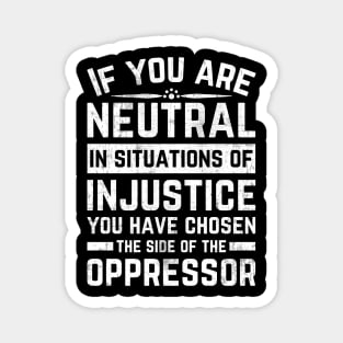 If You Are Neutral In Situations Injustice Oppressor Magnet