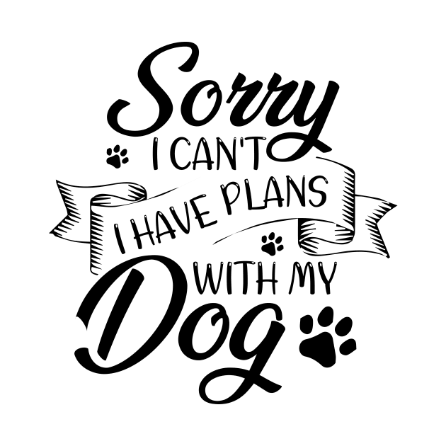 Sorry I Can't I Have Plans With My Dog by printalpha-art