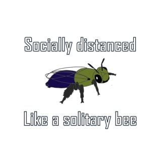 Socially distanced like a solitary bee T-Shirt