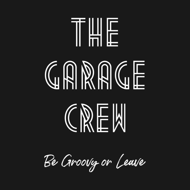 Garage Crew- Groovy or Leave- White by AMizilla