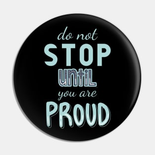 Don’t stop until you are proud Pin