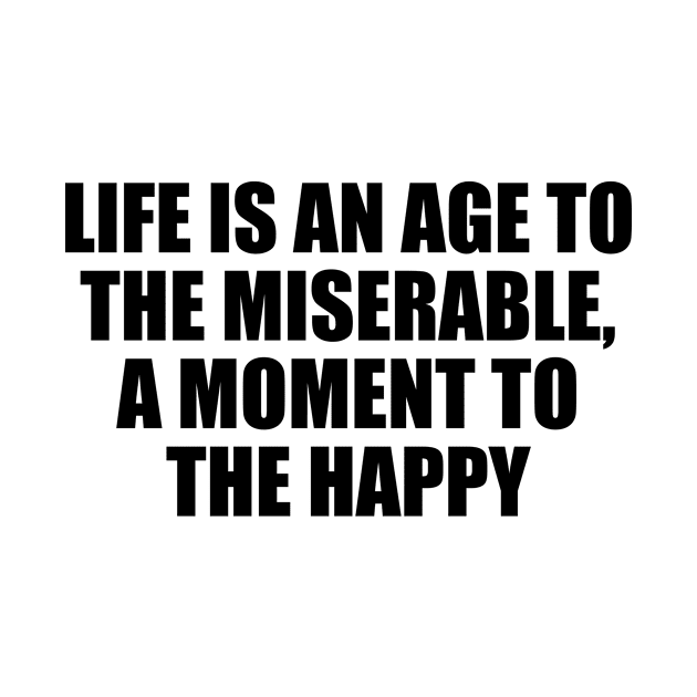 life is an age to the miserable, a moment to the happy by Geometric Designs