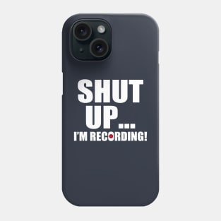 shut up i'm recording Phone Case