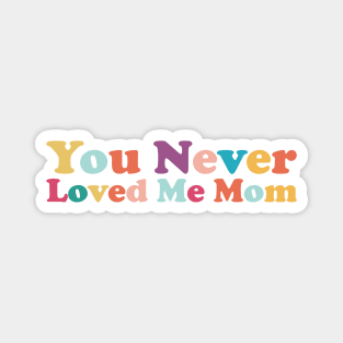 You Never Loved Me Mom meme saying Magnet