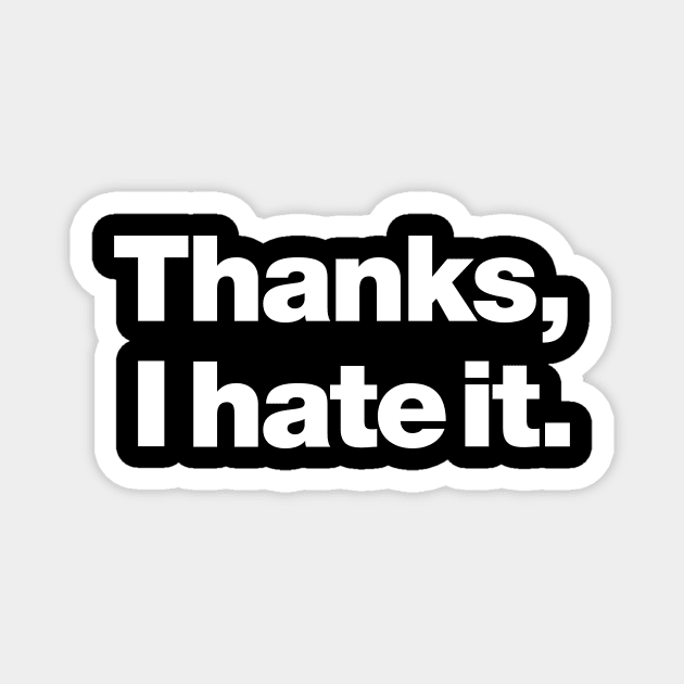 Thanks, I hate it. Magnet by Chestify