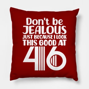 Don't Be Jealous Just Because I look This Good At 46 Pillow