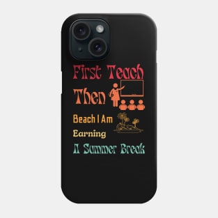 First Teach Then Beach I Am Earning A Summer Break Phone Case