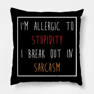 I'm Allergic to Stupidity I Break Out in Sarcasm Tee Shirt Pillow