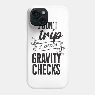 I Don't Trip, I Do Random Gravity Checks Phone Case