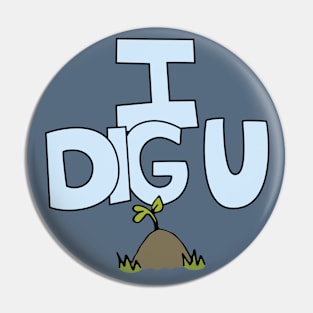 I DIG U illustrated funny dirt lover badge Pin