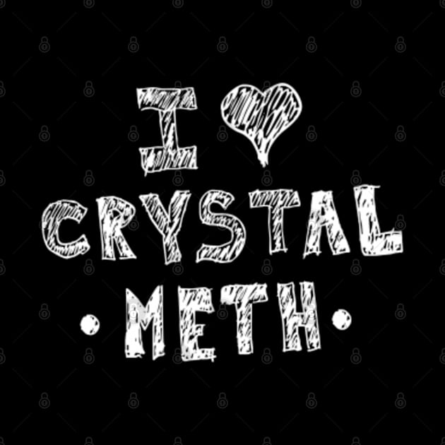 I Love Crystal Meth by Flippin' Sweet Gear