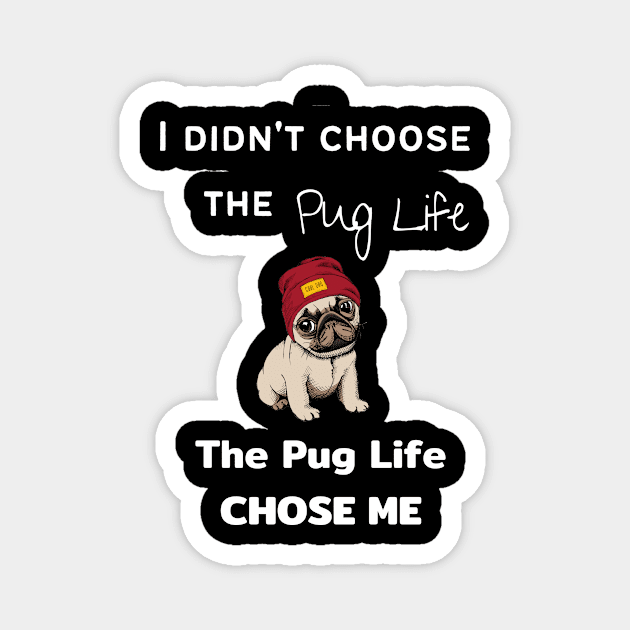 Pug Lover - I Didn't Choose the Pug Life, The Pug Life Chose Me Magnet by Maful