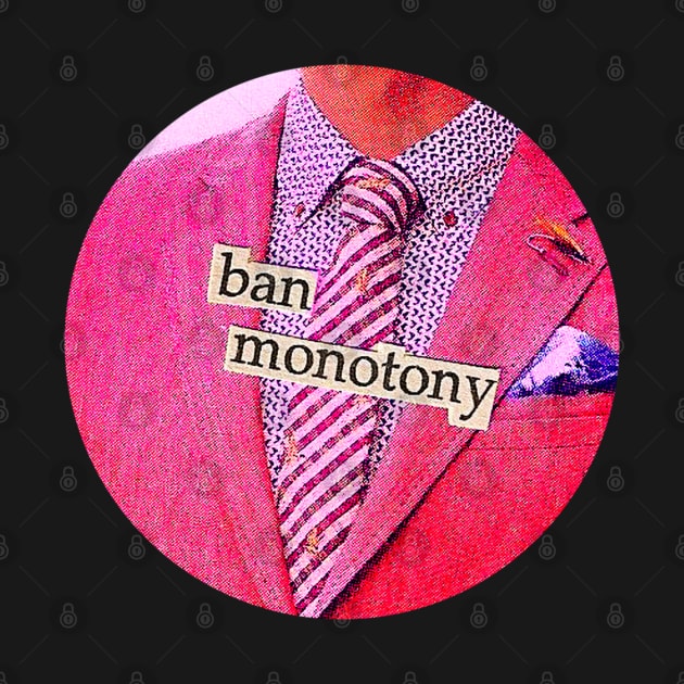 Ban monotony collage art by UndrDesertMoons