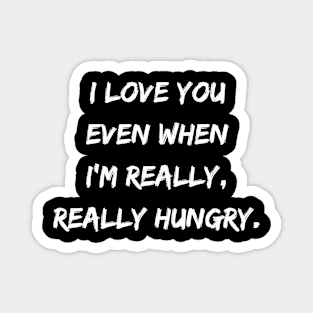 I Love You Even When I'm Really, Really Hungry. Magnet