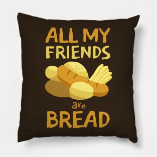 All my friends are Bread Pillow