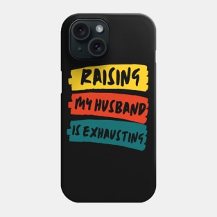 Raising My Husband Is Exhausting Funny Wife Quote Phone Case