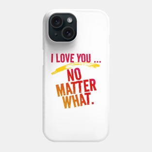 I Love You ~ No Matter What. Phone Case