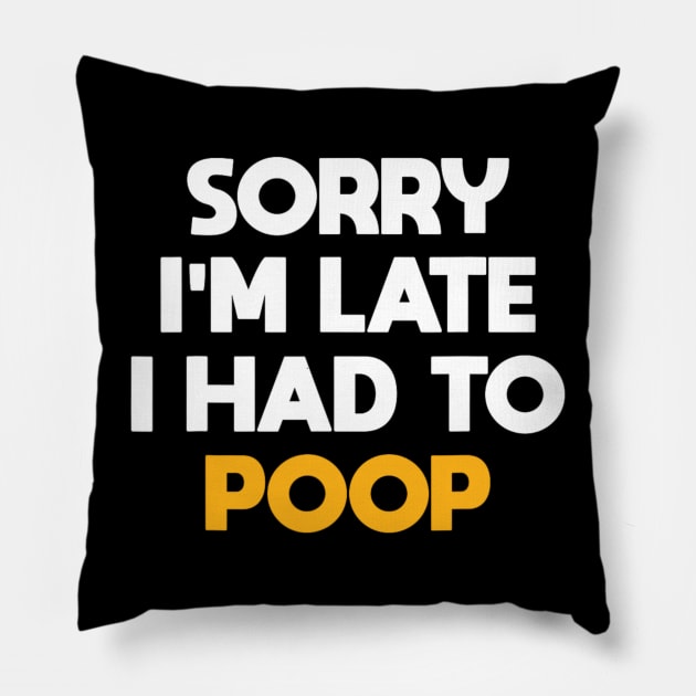 Sorry I'm Late I Had To Poop Funny Sarcasm Poop Saying Pillow by Emily Ava 1