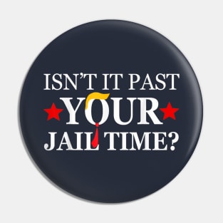 Isn't it paast your jail time Pin