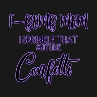 F Bomb Mom I Sprinkle That Shit Like Confetti T-Shirt