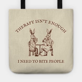 Therapy Isn't Enough I Need To Bite People Tote